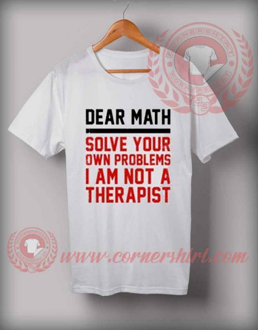 Cheap Custom Made Dear Math Quotes T shirt - Cheap Custom T shirts
