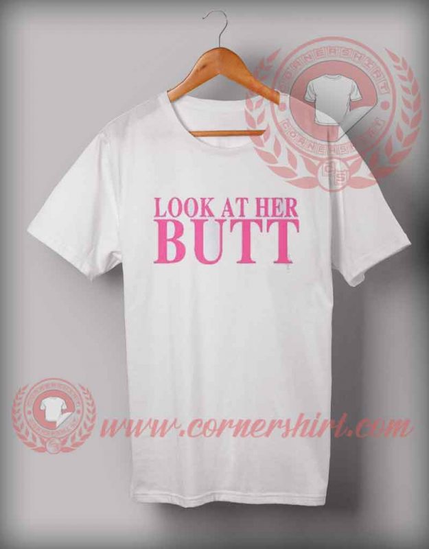 Look At Her Butt T shirt, Custom Design T shirts | Cornershirt.com