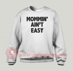 Mommin Aint Easy Custom Design Sweatshirt