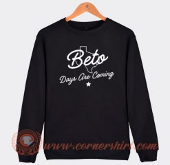 Texas Beto Days Are Coming Sweatshirt On Sale