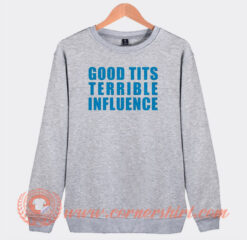Good Tits Terrible Influence Sweatshirt