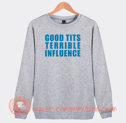 Good Tits Terrible Influence Sweatshirt