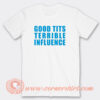Good Tits Terrible Influence T-Shirt