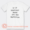 If It Requires Pants Its Not Happening T-Shirt