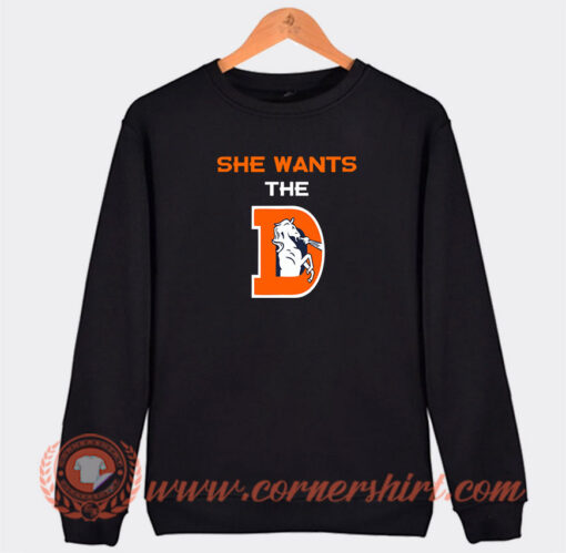 She Wants The D Rude Denver Broncos Parody Sweatshirt